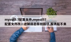 mysql5.7配置文件，mysql57配置文件会改变二进制日志存储路径，服务无法启动