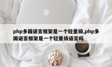 php多国语言框架是一个轻量级,php多国语言框架是一个轻量级语言吗