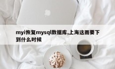 myi恢复mysql数据库,上海这雨要下到什么时候