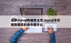 还原mysql数据库注意,mysql中还原数据库的命令是什么