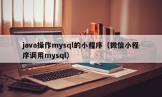 java操作mysql的小程序（微信小程序调用mysql）