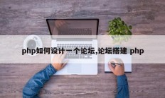 php如何设计一个论坛,论坛搭建 php