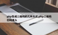 php生成二维码的几种方式,php二维码扫码录入