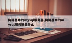 构建基本的mysql服务器,构建基本的mysql服务器是什么