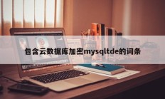 包含云数据库加密mysqltde的词条