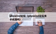 phpwind论坛（phpwind论坛有手机版吗）