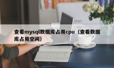 查看mysql数据库占用cpu（查看数据库占用空间）