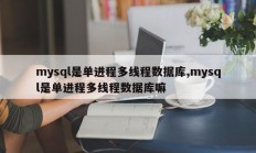 mysql是单进程多线程数据库，mysql是单进程多线程数据库