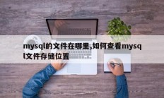 mysql文件在哪里以及如何查看mysql文件存储位置