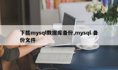 下载mysql数据库备份mysql备份文件