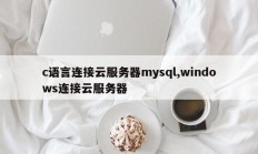 c语言连接云服务器mysql,windows连接云服务器