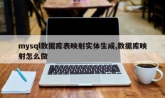mysql数据库表映射实体生成,数据库映射怎么做