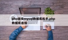 php连接mysql数据库练手,php 数据库连接