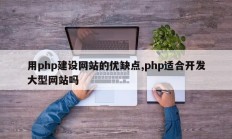 用php建设网站的优缺点,php适合开发大型网站吗