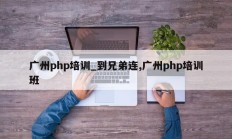 广州php培训_到兄弟连,广州php培训班