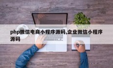 php微信电商小程序源码,企业微信小程序源码