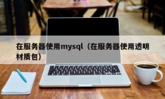 在服务器使用mysql（在服务器使用透明材质包）