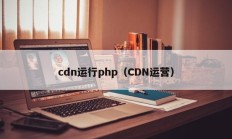 cdn运行php（CDN运营）
