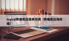 mysql数据库压缩表空间（数据库压缩存储）
