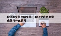 php用变量声明变量,在php中声明变量应使用什么符号