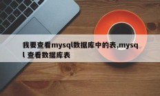 我要查看mysql数据库中的表,mysql 查看数据库表
