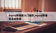 mysql数据库入门操作,mysql数据库高级教程