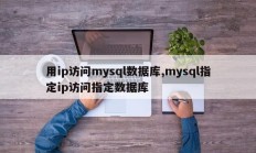 使用ip访问mysql数据库，mysql会提供访问指定数据库的ip