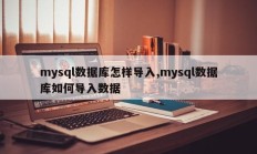 mysql数据库怎样导入,mysql数据库如何导入数据