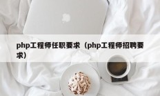 php工程师任职要求（php工程师招聘要求）