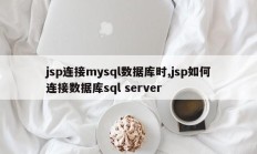 jsp连接mysql数据库时,jsp如何连接数据库sql server