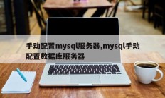 手动配置mysql服务器 手动配置mysql数据库服务器 