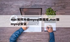 mac如何升级mysql数据库,mac版mysql安装