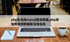php无法向mysql提交数据,php添加数据到数据库没有反应
