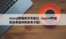 mysql数据库开发笔记（mysql数据库应用案例教程电子版）