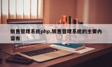 销售管理系统php,销售管理系统的主要内容有