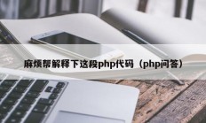 麻烦帮解释下这段php代码（php问答）