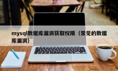mysql数据库漏洞获取权限（常见的数据库漏洞）