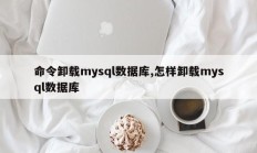 命令卸载mysql数据库,怎样卸载mysql数据库