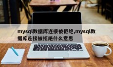 mysql数据库连接被拒绝,mysql数据库连接被拒绝什么意思