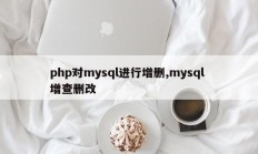 php对mysql进行增删,mysql 增查删改