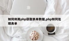 如何利用php获取表单数据,php如何处理表单