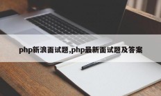 php新浪面试题,php最新面试题及答案
