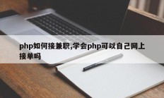 php如何接兼职,学会php可以自己网上接单吗