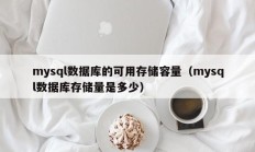 mysql数据库的可用存储容量（mysql数据库存储量是多少）