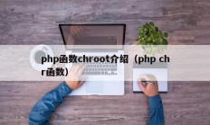 php函数chroot介绍（php chr函数）