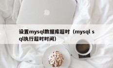 设置mysql数据库超时（mysql sql执行超时时间）
