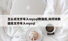 如何将文件导入mysql数据库，如何将数据库文件导入mysql
