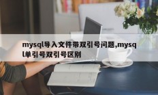 mysql导入文件出现双引号问题，mysql单引号和双引号的区别