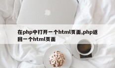 在php中打开一个html页面,php返回一个html页面