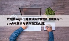 数据库mysql并发读写的时候（数据库mysql并发读写的时候怎么用）